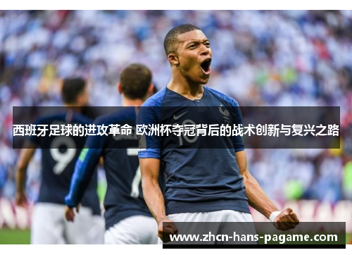 西班牙足球的进攻革命 欧洲杯夺冠背后的战术创新与复兴之路